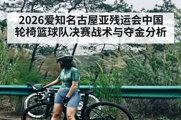 2026爱知名古屋亚残运会中国轮椅篮球队决赛战术与夺金分析 - kaiyun.com